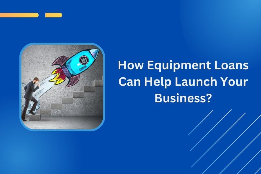 How Equipment Loans Can Help Launch Your Business?