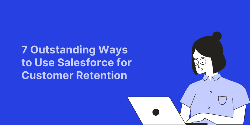 7-Outstanding-Ways-to-Use-Salesforce-for-Customer-Retention